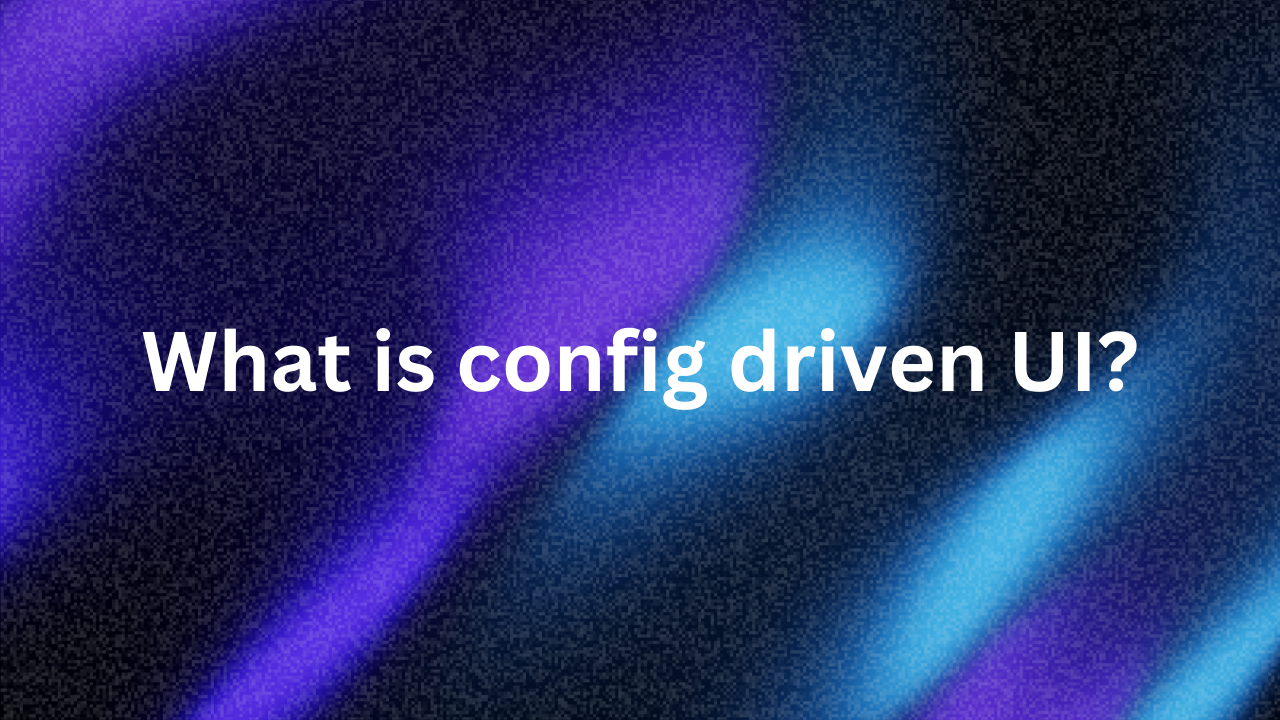 What is Config driven UI? | Faisal Husain